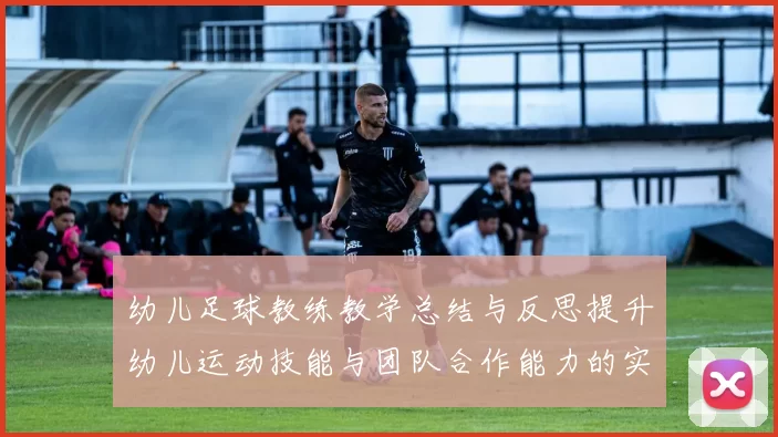 幼儿足球教练教学总结与反思提升幼儿运动技能与团队合作能力的实践经验