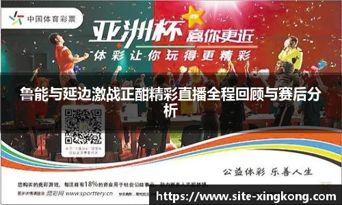 鲁能与延边激战正酣精彩直播全程回顾与赛后分析
